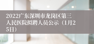 2022广东深圳市龙岗区第三人民医院拟聘人员公示（1月25日）