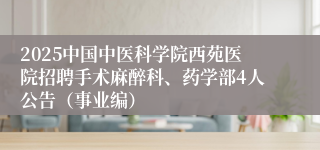2025中国中医科学院西苑医院招聘手术麻醉科、药学部4人公告（事业编）