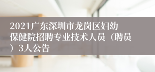 2021广东深圳市龙岗区妇幼保健院招聘专业技术人员（聘员）3人公告