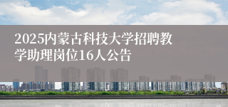 2025内蒙古科技大学招聘教学助理岗位16人公告