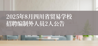 2025年8月四川省贸易学校招聘编制外人员2人公告