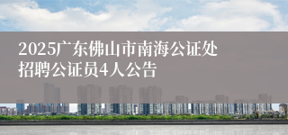 2025广东佛山市南海公证处招聘公证员4人公告