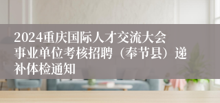2024重庆国际人才交流大会事业单位考核招聘（奉节县）递补体检通知