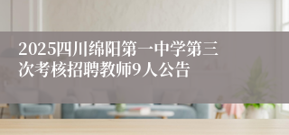 2025四川绵阳第一中学第三次考核招聘教师9人公告