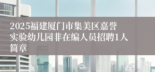 2025福建厦门市集美区嘉誉实验幼儿园非在编人员招聘1人简章