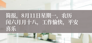 简报，8月11日星期一，农历闰六月月十八，工作愉快，平安喜乐