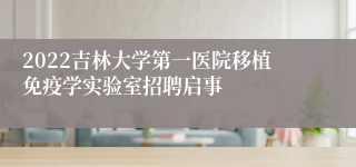 2022吉林大学第一医院移植免疫学实验室招聘启事