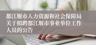 都江堰市人力资源和社会保障局关于拟聘都江堰市事业单位工作人员的公告