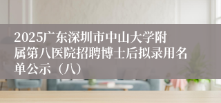 2025广东深圳市中山大学附属第八医院招聘博士后拟录用名单公示（八）