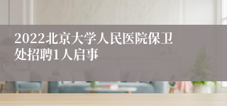 2022北京大学人民医院保卫处招聘1人启事