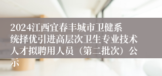 2024江西宜春丰城市卫健系统择优引进高层次卫生专业技术人才拟聘用人员（第二批次）公示