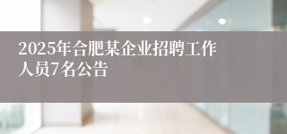 2025年合肥某企业招聘工作人员7名公告