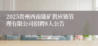 2025贵州西南能矿供应链管理有限公司招聘8人公告