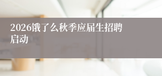 2026饿了么秋季应届生招聘启动