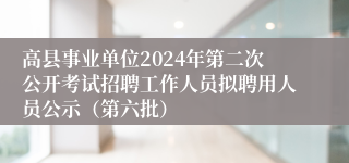 高县事业单位2024年第二次公开考试招聘工作人员拟聘用人员公示（第六批）