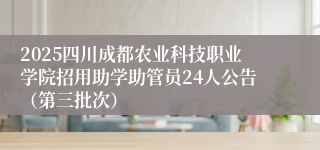 2025四川成都农业科技职业学院招用助学助管员24人公告（第三批次）