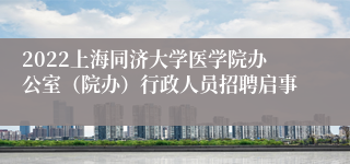 2022上海同济大学医学院办公室（院办）行政人员招聘启事