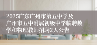 2025广东广州市第五中学及广州市五中附属初级中学临聘数学和物理教师招聘2人公告