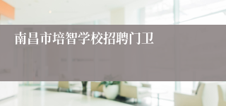 南昌市培智学校招聘门卫