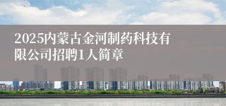 2025内蒙古金河制药科技有限公司招聘1人简章