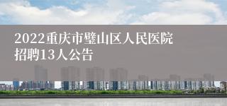 2022重庆市璧山区人民医院招聘13人公告