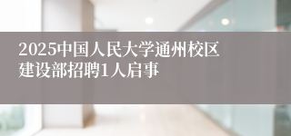 2025中国人民大学通州校区建设部招聘1人启事