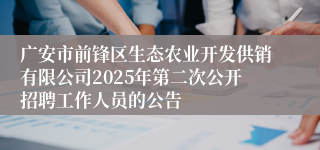 广安市前锋区生态农业开发供销有限公司2025年第二次公开招聘工作人员的公告