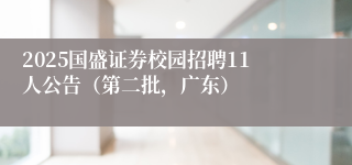 2025国盛证券校园招聘11人公告（第二批，广东）