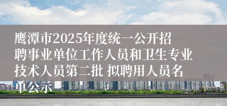 鹰潭市2025年度统一公开招聘事业单位工作人员和卫生专业技术人员第二批 拟聘用人员名单公示