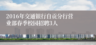 2016年交通银行自贡分行营业部春季校园招聘3人