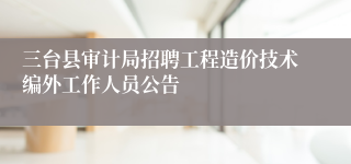 三台县审计局招聘工程造价技术编外工作人员公告