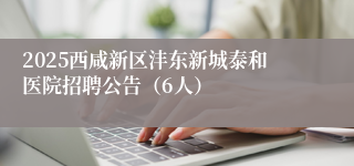 2025西咸新区沣东新城泰和医院招聘公告（6人）