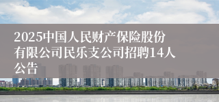 2025中国人民财产保险股份有限公司民乐支公司招聘14人公告