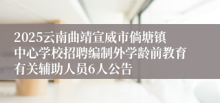 2025云南曲靖宣威市倘塘镇中心学校招聘编制外学龄前教育有关辅助人员6人公告