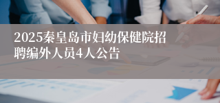 2025秦皇岛市妇幼保健院招聘编外人员4人公告