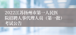 2022江苏扬州市第一人民医院招聘人事代理人员（第一批）考试公告