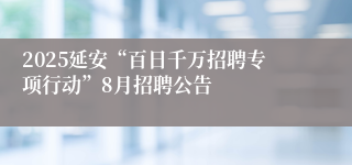 2025延安“百日千万招聘专项行动”8月招聘公告