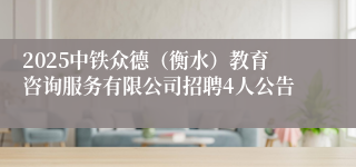 2025中铁众德（衡水）教育咨询服务有限公司招聘4人公告