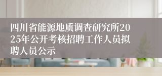 四川省能源地质调查研究所2025年公开考核招聘工作人员拟聘人员公示