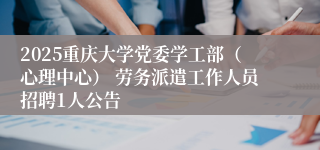 2025重庆大学党委学工部（心理中心） 劳务派遣工作人员招聘1人公告