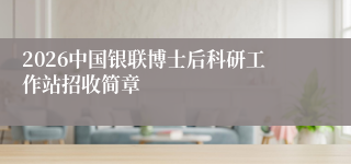 2026中国银联博士后科研工作站招收简章