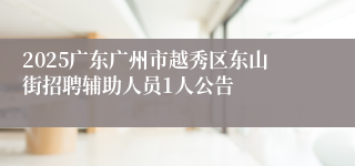 2025广东广州市越秀区东山街招聘辅助人员1人公告