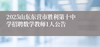 2025山东东营市胜利第十中学招聘数学教师1人公告