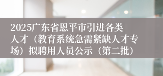 2025广东省恩平市引进各类人才（教育系统急需紧缺人才专场）拟聘用人员公示（第二批）
