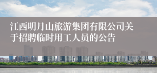 江西明月山旅游集团有限公司关于招聘临时用工人员的公告