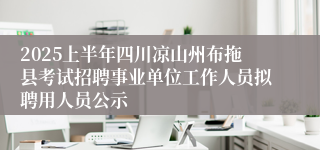 2025上半年四川凉山州布拖县考试招聘事业单位工作人员拟聘用人员公示