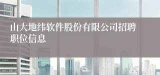 山大地纬软件股份有限公司招聘职位信息