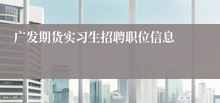 广发期货实习生招聘职位信息