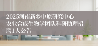 2025河南新乡中原研究中心农业合成生物学团队科研助理招聘1人公告