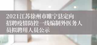 2021江苏徐州市睢宁县定向招聘疫情防控一线编制外医务人员拟聘用人员公示